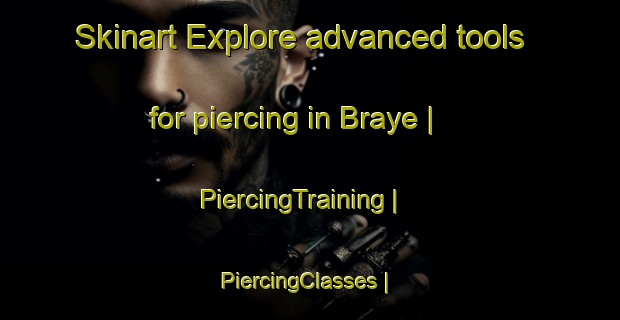 Skinart Explore advanced tools for piercing in Braye | PiercingTraining | PiercingClasses | SkinartTraining-Côte d Ivoire